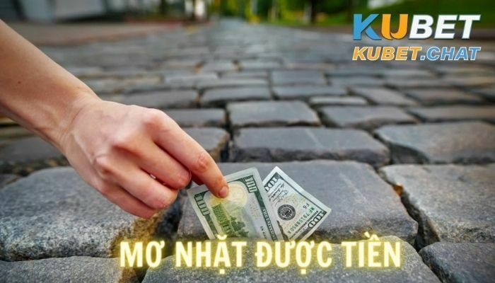 Mơ nhặt được tiền đánh số mấy? Dự báo giấc mơ chuẩn xác nhất 2023