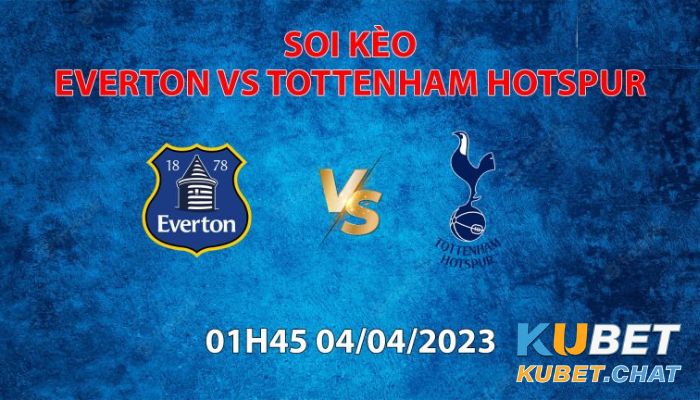 Soi kèo Everton vs Tottenham Hotspur 4/4 - Ngoại hạng Anh